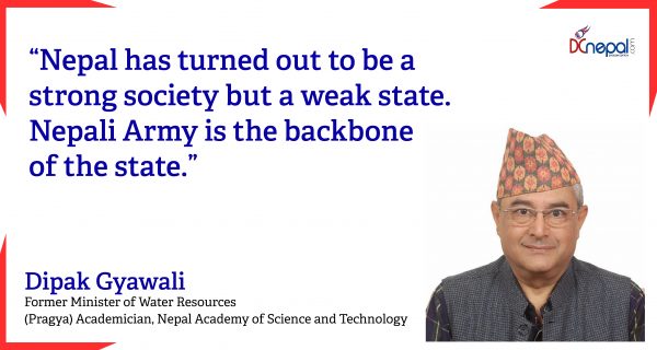 ‘Nepal has turned out to be a strong society but a weak state. Nepali Army is the backbone of the state’: Dipak Gyawali